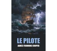 Le Pilote de James Fenimore Cooper - Édition Originale et Intégrale avec biographie de l'auteur