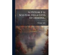 Le Pitture E Le Sculture Della CittÃ Di Cremona...