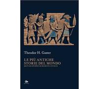 Le più antiche storie del mondo. Miti ed epopee di remote civiltà