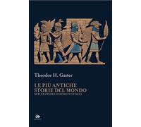 Le più antiche storie del mondo. Miti ed epopee di remote civiltà - Gaster...