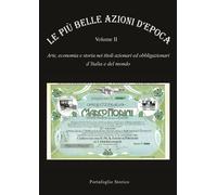 Le più belle azioni d'epoca. Arte, economia e storia nei titoli azionari ed obbligazioni d'Italia e del mondo. Vol. 2