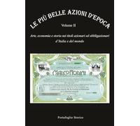 Le più belle azioni d'epoca. Arte, economia e storia nei titoli azionari ed obbligazioni d'Italia e del mondo. Vol. 2