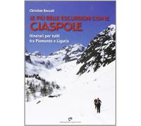 Le più belle escursioni con le ciaspole. Itinerari per tutti tra Piemonte e Liguria