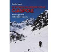 Le più belle escursioni con le ciaspole. Itinerari per tutti tra Piemonte e Liguria
