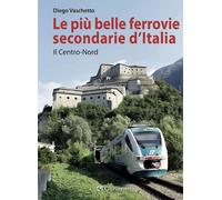 LE PIU' BELLE FERROVIE SECONDARIE D'ITALIA. NUOVA EDIZ. . VOL. 1: IL CENTRO-NOR