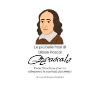 Le più belle frasi di Blaise Pascal: Fede, filosofia e scienza attraverso le sue frasi più celebri