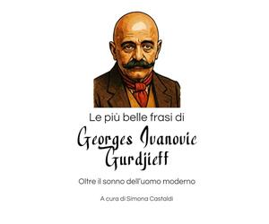 Le più belle frasi di Georges Ivanovič Gurdjieff: Oltre il sonno dell’uomo moderno