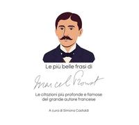 Le più belle frasi di Marcel Proust: Le citazioni più profonde e famose del grande autore francese