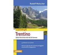 Le più belle gite. Trentino. Dalla Val di Sole alla Val di Fiemme