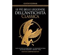 Le più belle leggende dell'antichità classica. I miti, gli dèi e gli eroi greci. Le leggende di Troia. Gli ultimi Tantalidi. Odisseo. Enea