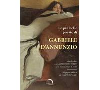Le più belle poesie di Gabriele D’Annunzio e molto altro.... con un’appendice di motti dannunziani e di pagine sull’arte e il Dannunziario. Ediz. critica