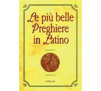 Le più belle preghiere in latino. Ediz. italiana e latina