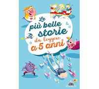 Le più belle storie da leggere a 5 anni. Ediz. a colori