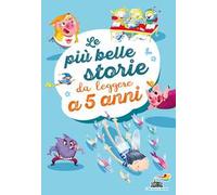 Le più belle storie da leggere a 5 anni. Ediz. a colori