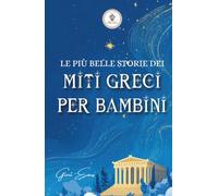 Le più belle storie dei miti greci per bambini: Classici per ragazzi sulla mitologia greca | Ediz. illustrata a colori