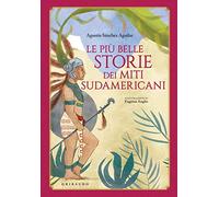 Le più belle storie dei miti sudamericani. Ediz. a colori
