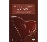 Le più belle storie di cani. I racconti più commoventi e divertenti di tut...