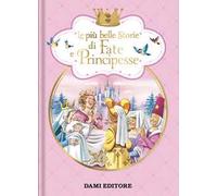 Le più belle storie di fate e principesse. Ediz. a colori