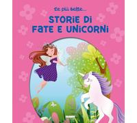Le più belle... storie di fate e unicorni. Ediz. a colori - AA.VV.