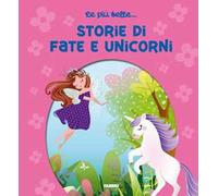 Le più belle... storie di fate e unicorni. Ediz. a colori