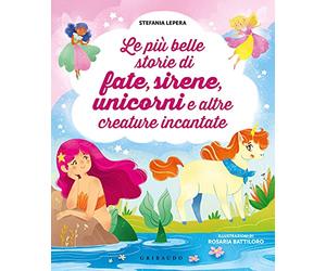 Le più belle storie di fate, sirene, unicorni e altre creature incantate