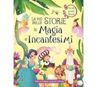 Le più belle storie di magia e incantesimi. Ediz. a colori