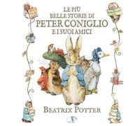 Le più belle storie di Peter Coniglio e i suoi amici. Ediz. a colori