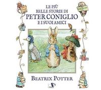 Le più belle storie di Peter Coniglio e i suoi amici. Ediz. illustrata