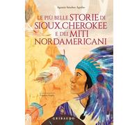 Le più belle storie di Sioux, Cherokee e dei miti nordamericani. Ediz. a colori