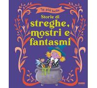 Le più belle storie di streghe, mostri e fantasmi. Ediz. a colori - AA.VV.