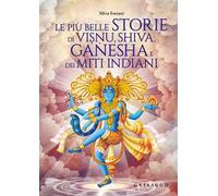 Le più belle storie di Visnu, Shiva, Ganesha e dei miti indiani. Ediz. a colori