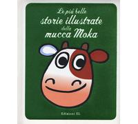 Le più belle storie illustrate della mucca Moka. Ediz. a colori - Traini A...