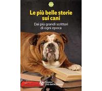 Le più belle storie sui cani. Dai più grandi scrittori di ogni epoca