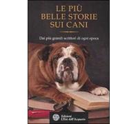 Le più belle storie sui cani. Dai più grandi scrittori di ogni epoca