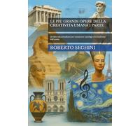 LE PIU GRANDI OPERE DELLA CREATIVITA UMANA 1 PARTE: Un libro da consultare per conoscere i prodigi e la creativita’ dell’uomo