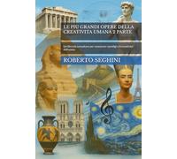 LE PIU GRANDI OPERE DELLA CREATIVITA UMANA 2 PARTE: Un libro da consultare per conoscere i prodigi e la creativita’ dell’uomo