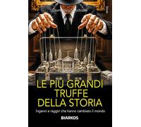 Le più grandi truffe della storia. Inganni, imposture e raggiri che hanno fatto epoca