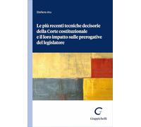Le più recenti tecniche decisorie della Corte costituzionale e il loro impatto sulle prerogative del legislatore
