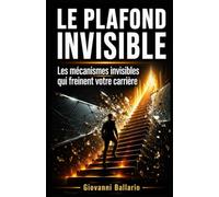 Le plafond invisible: Pourquoi les meilleurs restent bloqués, et comment en sortir