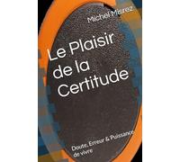Le Plaisir de la Certitude: Doute, Erreur & Puissance de vivre