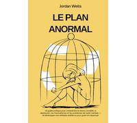 LE PLAN ANORMAL: Un guide pratique pour comprendre le stress l'anxiété la dépression les traumatismes et les problèmes de santé mentale et développer une véritable résilience pour guérir et s'épanouir