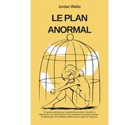 LE PLAN ANORMAL: Un guide pratique pour comprendre le stress l'anxiété la dépression les traumatismes et les problèmes de santé mentale et développer une véritable résilience pour guérir et s'épanouir