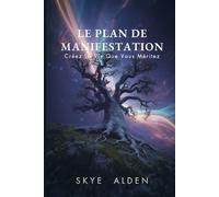 Le Plan de Manifestation: Créez la Vie que Vous Méritez