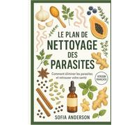 Le Plan De Nettoyage Des Parasites: Comment éliminer les parasites et retrouver votre santé