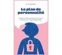 Le plan de personnalité: Décodez vos traits, découvrez votre type et grandissez avec la psychologie pratique