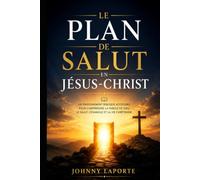 Le Plan de Salut en Jésus-Christ: Un enseignement biblique accessible pour comprendre la Parole de Dieu, le salut, l’Évangile et la vie chrétienne