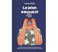 Le plan éducatif: Comment maîtriser l'apprentissage, la motivation et la mémoire grâce à la science de la psychologie de l'éducation
