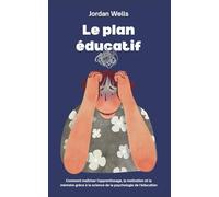 Le plan éducatif: Comment maîtriser l'apprentissage, la motivation et la mémoire grâce à la science de la psychologie de l'éducation