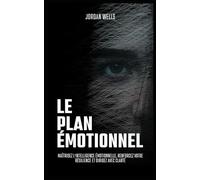 Le Plan Émotionnel: Maîtrisez l’intelligence émotionnelle, renforcez votre résilience et dirigez avec clarté: 5