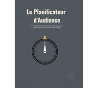 Le Planificateur d'Audience: La méthode en 52 missions pour développer votre communauté et faire décoller votre visibilité.